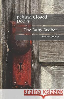 Behind Closed Doors: The Baby Brokers Belinda Conniss 9781727213317 Createspace Independent Publishing Platform - książka