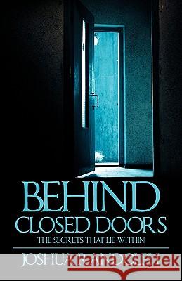 Behind Closed Doors: The SecretsThat Lie Within Randolph, Joshua 9781432773632 Outskirts Press - książka