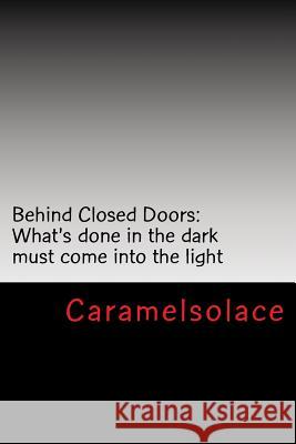 Behind Closed Doors: What's done in the dark must come into the light Caramelsolace 9781505753752 Createspace Independent Publishing Platform - książka