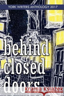 Behind Closed Doors: York Writers Anthology 2017 York Writers 9781544068442 Createspace Independent Publishing Platform - książka