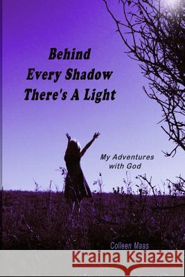 Behind Every Shadow There's A Light: My Adventures with God Colleen Maas 9781545218105 Createspace Independent Publishing Platform - książka