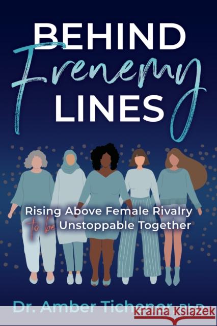 Behind Frenemy Lines: Rising Above Female Rivalry to Be Unstoppable Together Amber Tichenor 9781631955419 Morgan James Publishing - książka