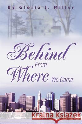 Behind From Where We Came Gloria J. Miller 9780595310555 iUniverse - książka