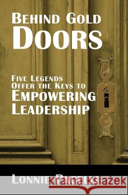 Behind Gold Doors-Five Legends Offer the Keys to Empowering Leadership Lonnie Pacelli 9781933750804 Pacelli Publishing - książka