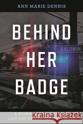 Behind Her Badge: A Woman's Journey Into and Out of Law Enforcement Dennis, Ann Marie 9781538173442 Rowman & Littlefield Publishers - książka