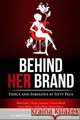 Behind Her Brand Fierce and Fabulous at Fifty Plus Sherri Glisson Tamara Batsell Denise Ackerman 9780692456187 Uimpact, LLC - książka