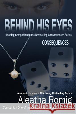 Behind His Eyes - Consequences: Reading Companion to the Bestselling Consequences Series Aleatha Romig 9780988489196 Romig Works - książka