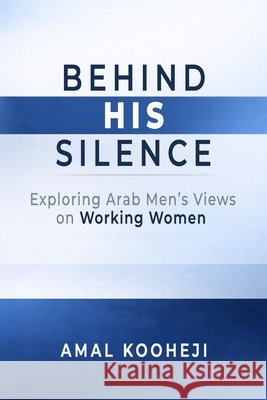 Behind His Silence: Exploring Arab Men's Views on Working Women Kooheji, Amal 9798258004994 Independently Published - książka