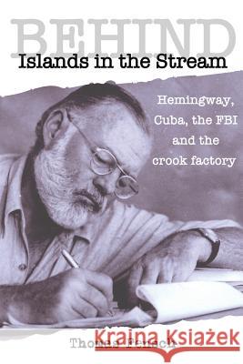 Behind Islands in the Stream: Hemingway, Cuba, the FBI and the crook factory Thomas Fensch 9780999549667 New Century Books - książka