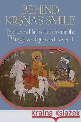 Behind Kṛṣṇa's Smile: The Lord's Hint of Laughter in the Bhagavadgītā And Beyond Antonio Rigopoulos Gianni Pellegrini 9781438499673 State University of New York Press - książka