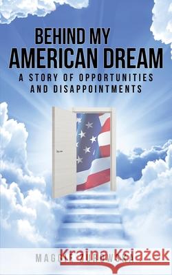 Behind My American Dream: A Story of Opportunities and Disappointments Maggie Zurowska Catherine Gigante-Brown 9781963359152 Volossal Publishing - książka