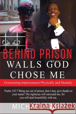 Behind Prison Walls God Chose Me: Overcoming Imprisonment Physically and Mentally Vann, Michael 9798505041840 Independently published - książka