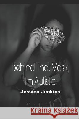 Behind That Mask, I'm Autistic Jessica Jenkins   9798416436421 Independently Published - książka