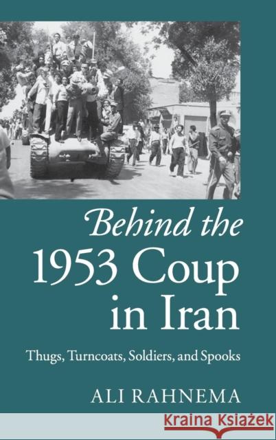 Behind the 1953 Coup in Iran: Thugs, Turncoats, Soldiers, and Spooks Rahnema, Ali 9781107076068 CAMBRIDGE UNIVERSITY PRESS - książka