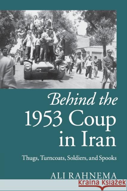 Behind the 1953 Coup in Iran: Thugs, Turncoats, Soldiers, and Spooks Rahnema, Ali 9781107429758 Cambridge University Press - książka
