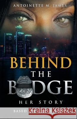 Behind the Badge: Her Story Antoinette M. James 9780578710617 Created Art Enterprise - książka
