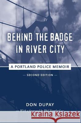 Behind the Badge in River City: A Portland Police Memoir Don Dupay 9780692709771 Oregon Greystone Press - książka
