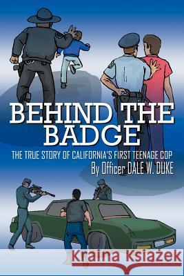 Behind the Badge: The True Story of California's First Teenage Cop Duke, Dale W. 9781414012964 Authorhouse - książka