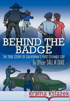 Behind the Badge: The True Story of California's First Teenage Cop Duke, Dale W. 9781414012971 Authorhouse - książka