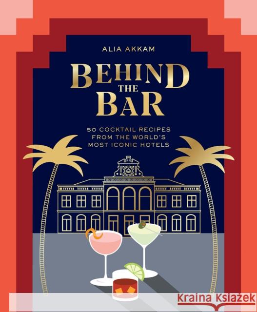 Behind the Bar: 50 Cocktail Recipes from the World's Most Iconic Hotels Alia Akkam 9781784883324 Hardie Grant Books (UK) - książka