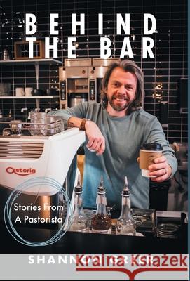 Behind the Bar: Stories from a Pastorista Shannon Greer 9781664253773 WestBow Press - książka