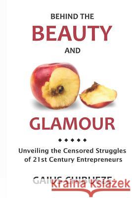 Behind the Beauty and Glamour: The Censored Struggle of the 21st Century Entrepreneur Gaius Chibueze 9781790748006 Independently Published - książka