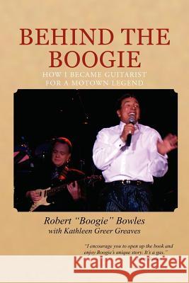 Behind the Boogie: How I Became Guitarist for a Motown Legend Bowles, Robert Boogie 9781465336033 Xlibris Corporation - książka