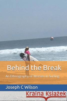 Behind the Break: An Ethnography of Women in Surfing Joseph C. Wilson 9781973519454 Independently Published - książka