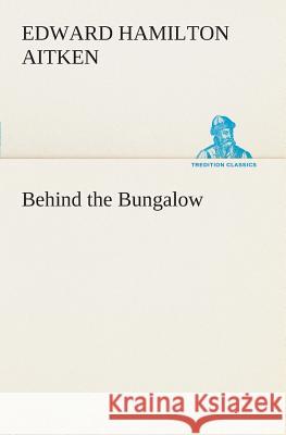 Behind the Bungalow Edward Hamilton Aitken 9783849506452 Tredition Classics - książka