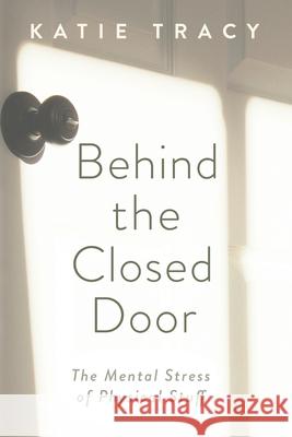 Behind the Closed Door: The Mental Stress of Physical Stuff Tracy, Katie 9781734734089 Stonebrook Pub. - książka