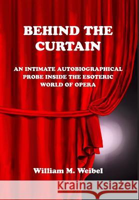 Behind the Curtain: An Intimate Autobiographical Probe into the Esoteric World of Opera Weibel, William M. 9781942549239 Voyage - książka