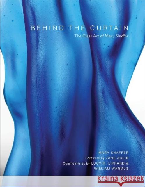 Behind the Curtain: The Glass Art of Mary Shaffer Mary Shaffer Jane Adlin Lucy R. Lippard 9780764360527 Schiffer Publishing - książka