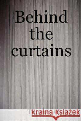 Behind the Curtains Thomas Wells 9781847996640 Lulu.com - książka
