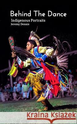 Behind The Dance: Indigenous Portraits Jeremy Dennis 9781320416863 Blurb - książka