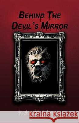 Behind the Devil's Mirror Richard J. Johnson 9781426960765 Trafford Publishing - książka