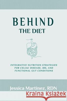 Behind the Diet: Integrative Nutrition Strategies for Celiac Disease, IBS, and Functional Gut Conditions Jessica Martinez 9781960460356 Ritz Books - książka