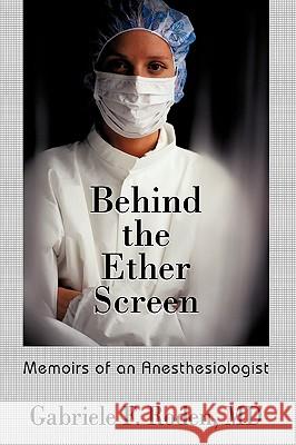 Behind the Ether Screen: Memoirs of an Anesthesiologist Gabriele F. Roden MD 9781440150661 iUniverse - książka