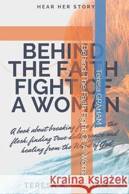 Behind the Faith Fight of a Woman Teresa a. Graham 9781092501910 Independently Published - książka
