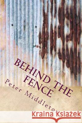 Behind the fence: Behind the fence Middleton, Peter J. 9781482366341 Createspace - książka