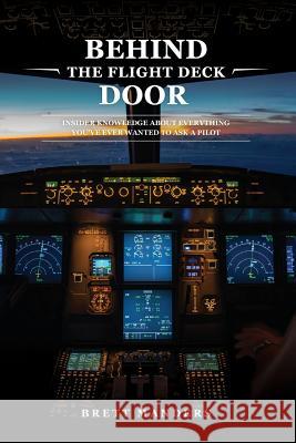 Behind the Flight Deck Door: Insider Knowledge about Everything You Have Ever Wanted to Ask a Pilot Brett Manders 9781717439864 Createspace Independent Publishing Platform - książka