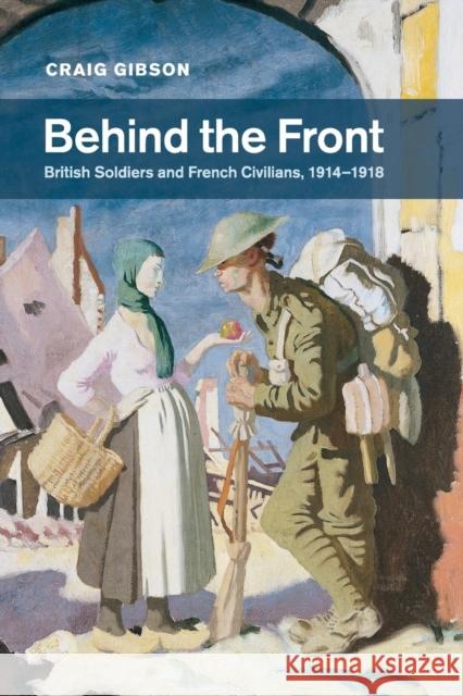 Behind the Front: British Soldiers and French Civilians, 1914-1918 Gibson, Craig 9781316612217 Cambridge University Press - książka