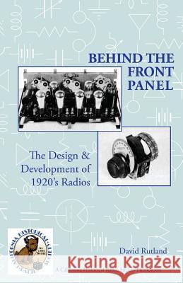 Behind The Front Panel: The Design & Development of 1920's Radio Watts, Richard 9780991126002 California Historical Radio Society - książka
