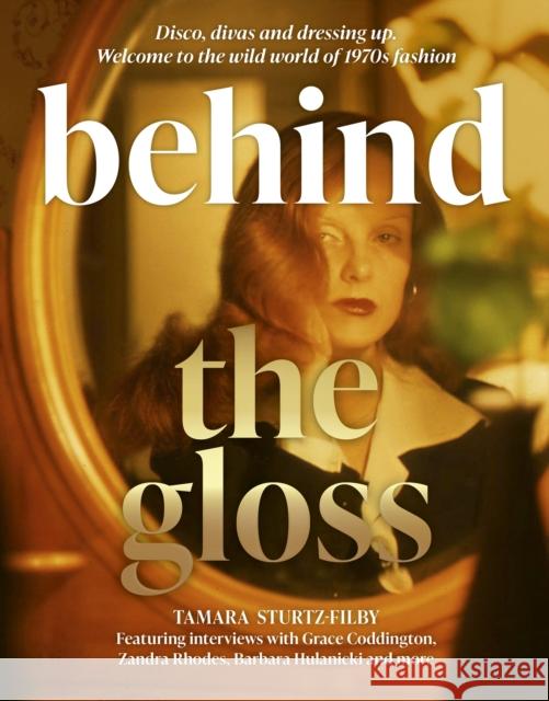 Behind the Gloss: Disco, divas and dressing up. Welcome to the wild world of 1970s fashion Tamara Sturtz-Filby 9781802794038 Welbeck Publishing Group - książka