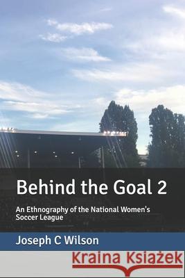 Behind the Goal 2: An Ethnography of the National Women's Soccer League Joseph C. Wilson 9781728669342 Independently Published - książka