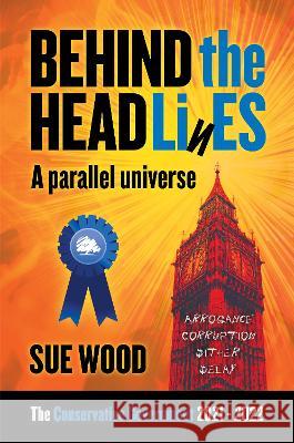 Behind the Headlines: A parallel Universe. Arrogance, Corruption, Dither and Delay Sue Wood 9781915338532 Consilience Media - książka