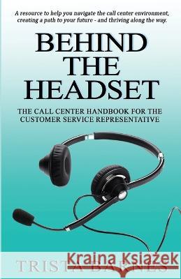 Behind the Headset: The Call Center Handbook for the Customer Service Representative Jennie Lyne Hiott Amber Leima Trista Barnes 9780578994628 Trista Barnes - książka