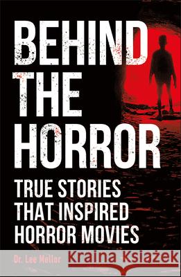Behind the Horror: True Stories That Inspired Horror Movies Mellor, Lee 9781465492388 DK Publishing (Dorling Kindersley) - książka
