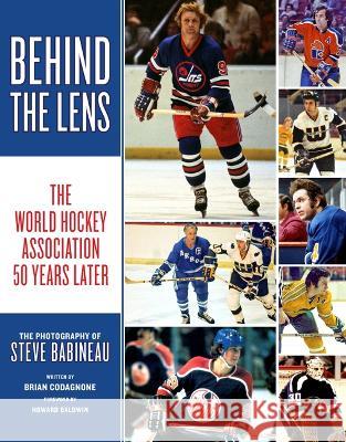 Behind the Lens: The World Hockey Association 50 Years Later Steve Babineau Brian Codagnone 9781770417007 ECW Press - książka