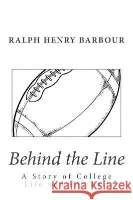 Behind the Line: A Story of College Life and Football Ralph Henry Barbour 9781481275170 Createspace - książka
