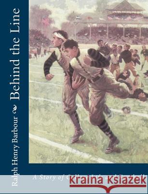 Behind the Line: A Story of College Life and Football Ralph Henry Barbour 9781541340015 Createspace Independent Publishing Platform - książka